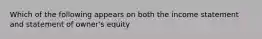 Which of the following appears on both the income statement and statement of​ owner's equity