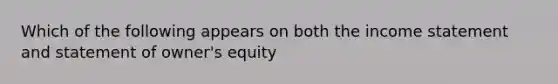 Which of the following appears on both the income statement and statement of​ owner's equity