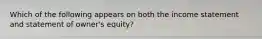 Which of the following appears on both the income statement and statement of​ owner's equity?