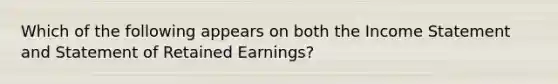 Which of the following appears on both the <a href='https://www.questionai.com/knowledge/kCPMsnOwdm-income-statement' class='anchor-knowledge'>income statement</a> and Statement of Retained Earnings?