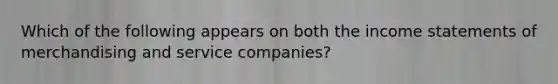 Which of the following appears on both the income statements of merchandising and service companies?