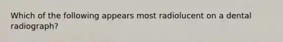 Which of the following appears most radiolucent on a dental radiograph?