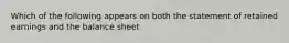 Which of the following appears on both the statement of retained earnings and the balance sheet