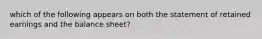 which of the following appears on both the statement of retained earnings and the balance sheet?