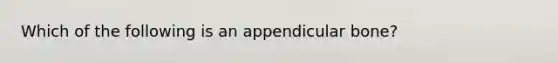 Which of the following is an appendicular bone?