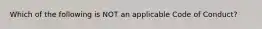 Which of the following is NOT an applicable Code of Conduct?