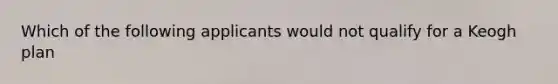 Which of the following applicants would not qualify for a Keogh plan