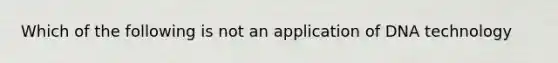 Which of the following is not an application of DNA technology