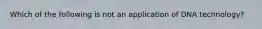 Which of the following is not an application of DNA technology?