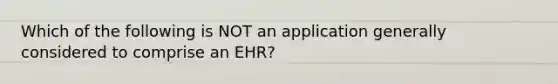 Which of the following is NOT an application generally considered to comprise an EHR?