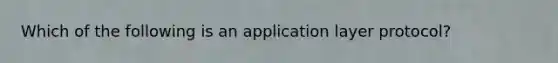 Which of the following is an application layer protocol?