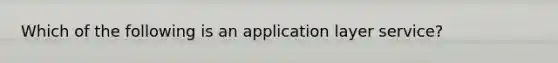 Which of the following is an application layer service?