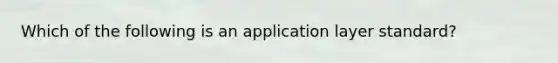 Which of the following is an application layer standard?