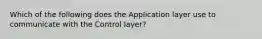 Which of the following does the Application layer use to communicate with the Control layer?