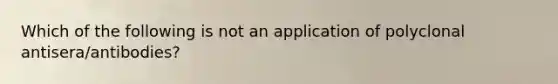 Which of the following is not an application of polyclonal antisera/antibodies?