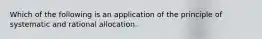 Which of the following is an application of the principle of systematic and rational allocation.