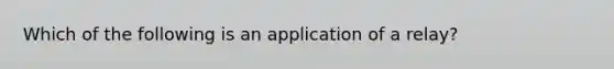 Which of the following is an application of a relay?