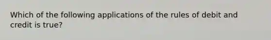 Which of the following applications of the rules of debit and credit is true?