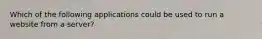 Which of the following applications could be used to run a website from a server?