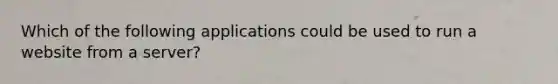 Which of the following applications could be used to run a website from a server?