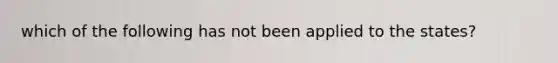 which of the following has not been applied to the states?