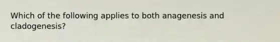 Which of the following applies to both anagenesis and cladogenesis?