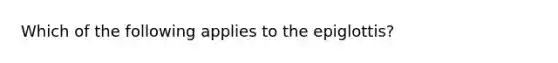 Which of the following applies to the epiglottis?