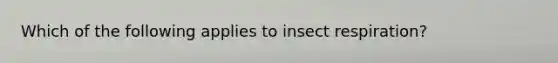 Which of the following applies to insect respiration?