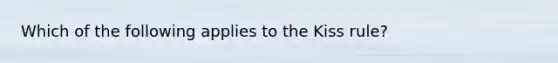 Which of the following applies to the Kiss rule?