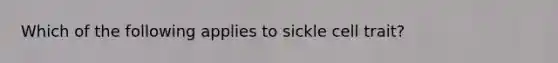 Which of the following applies to sickle cell trait?