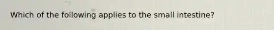 Which of the following applies to <a href='https://www.questionai.com/knowledge/kt623fh5xn-the-small-intestine' class='anchor-knowledge'>the small intestine</a>?