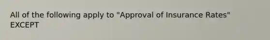 All of the following apply to "Approval of Insurance Rates" EXCEPT