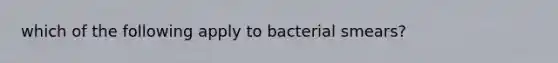 which of the following apply to bacterial smears?