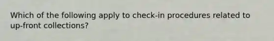 Which of the following apply to check-in procedures related to up-front collections?