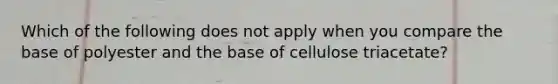 Which of the following does not apply when you compare the base of polyester and the base of cellulose triacetate?