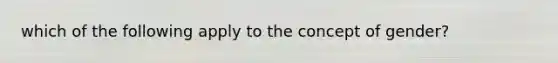 which of the following apply to the concept of gender?