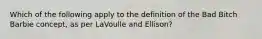 Which of the following apply to the definition of the Bad Bitch Barbie concept, as per LaVoulle and Ellison?