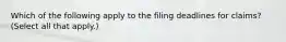 Which of the following apply to the filing deadlines for claims? (Select all that apply.)