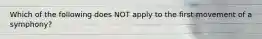 Which of the following does NOT apply to the first movement of a symphony?