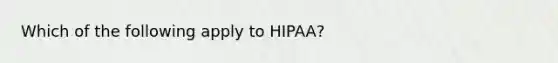 Which of the following apply to HIPAA?