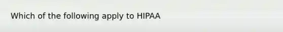 Which of the following apply to HIPAA