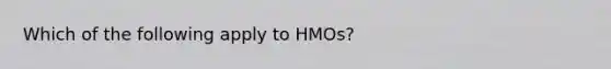 Which of the following apply to HMOs?