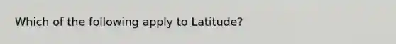 Which of the following apply to Latitude?