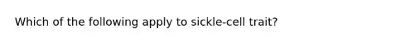 Which of the following apply to sickle-cell trait?