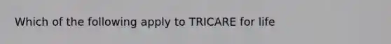 Which of the following apply to TRICARE for life