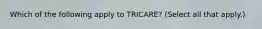 Which of the following apply to TRICARE? (Select all that apply.)