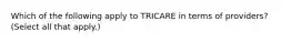 Which of the following apply to TRICARE in terms of providers? (Select all that apply.)