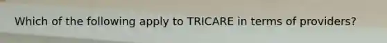 Which of the following apply to TRICARE in terms of providers?