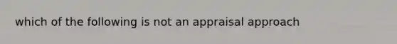 which of the following is not an appraisal approach