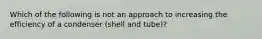 Which of the following is not an approach to increasing the efficiency of a condenser (shell and tube)?